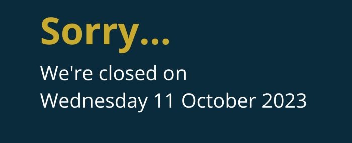 Graphic with text 'Sorry... we're closed on Wednesday 11 October 2023